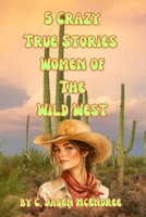 5 Crazy True Stories: Women of The Wild West B0HK5FZCN3 Book Cover