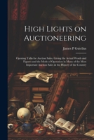 High Lights on Auctioneering; Opening Talks for Auction Sales, Giving the Actual Words and Figures and the Mode of Operation in Many of the Most Important Auction Sales in the History of the Country 1022463829 Book Cover