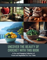 Uncover the Beauty of Crochet with this Book: A Fun and Engaging Collection of Fruits and Vegetables for Your Table B0CSG8NRHQ Book Cover