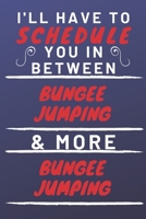 I'll Have To Schedule You In Between Bungee Jumping & More Bungee Jumping: Perfect Bungee Jumping Gift | Blank Lined Notebook Journal | 120 Pages 6 x 9 Format | Office Gag Humour and Banter 1653326360 Book Cover