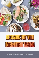 Ketogenic Diet With Intermittent Fasting: Achieve Your Ideal Weight B09TDS34JD Book Cover