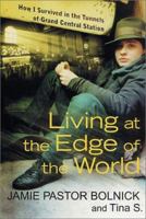 Living at the Edge of the World: A Teenager's Survival in the Tunnels of Grand Central Station 0312284071 Book Cover