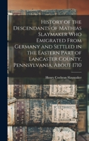 History of the Descendants of Mathias Slaymaker Who Emigrated from Germany and Settled in the Eastern Part of Lancaster County, Pennsylvania, about 17 1015445748 Book Cover