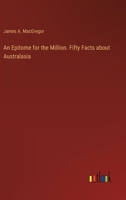 An Epitome for the Million. Fifty Facts about Australasia 3385329825 Book Cover