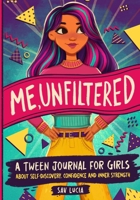 Me, Unfiltered: A Tween Journal for Girls about Self-Discovery, Confidence, and Inner Strength (Empower & Create) B0FFKGH6QV Book Cover