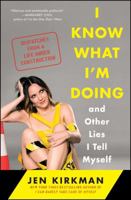 I Know What I'm Doing -- and Other Lies I Tell Myself: Dispatches from a Life Under Construction 147677028X Book Cover