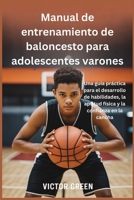 Manual de entrenamiento de baloncesto para adolescentes varones: Una guía práctica para el desarrollo de habilidades, la aptitud física y la confianza en la cancha (Spanish Edition) B0GFDLHHZP Book Cover