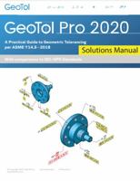 GeoTol Pro 2020 Solutions Manual : A Practical Guide to Geometric Tolerancing per ASME Y14.5-2018 0999791761 Book Cover