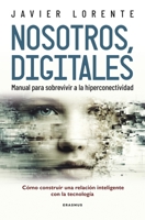 Nosotros, digitales: Manual para sobrevivir a la hiperconectividad (Spanish Edition) 8492806338 Book Cover