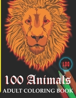 100 Animals: An Adult Coloring Book with Lions, Tiger Dog Elephants, Owls, Horses, Dogs, Cats, and Many More Awesome Coloring Anima B093B8H613 Book Cover