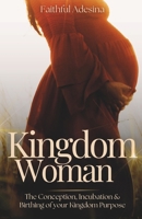 Kingdom Woman: The Conception, Incubation & Birthing of your Kingdom Purpose B0FXPC96LD Book Cover