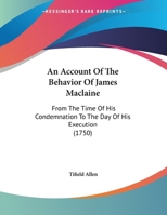 An Account Of The Behavior Of James Maclaine: From The Time Of His Condemnation To The Day Of His Execution 1162068876 Book Cover