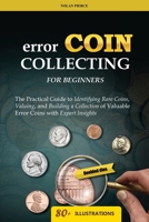Error Coin Collecting for Beginners: The Practical Guide to Identifying Rare Coins, Valuing, and Building a Collection of Valuable Error Coins with Expert Insights B0DVC99CWN Book Cover