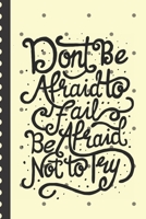 Don't Be Afraid To Fail Be Afraid Not To Try: Motivational Positive Thinking Gift Under 10 Helpful Self Governing Frequent Writing Confident Anxiety Reducing Personal Growth Development 1701095963 Book Cover