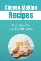 Cheese-Making Recipes: Basic Guide On How To Make Cheese: Cheese Food Cooking B09FS9PLCD Book Cover