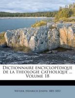 Dictionnaire Encyclop�dique de la Th�ologie Catholique, Vol. 18: R�dig� Par Les Plus Savants Professeurs Et Docteurs En Th�ologie de l'Allemagne Catholique Moderne; Pelbart, Potamienne (Classic Reprin 1245996967 Book Cover