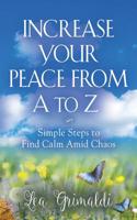 Increase Your Peace from A to Z: Simple Steps to Find Calm Amid Chaos 1644388723 Book Cover