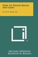 How to Polish Rocks and Gems: Spotlite Book 103 1258485974 Book Cover