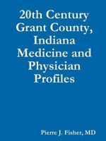 20th Century Grant County, Indiana Medicine and Physician Profiles 1304981800 Book Cover