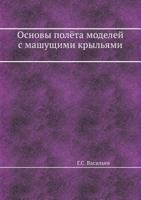 Основы Полёта Моделей с Машущими Крыльями [Osnovy Polyota Modelej S Mashuschimi Kryl'yami] 5458329627 Book Cover
