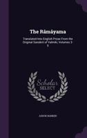The Ramayama: Translated Into English Prose from the Original Sanskrit of Valmiki, Volumes 3-5 1377888525 Book Cover