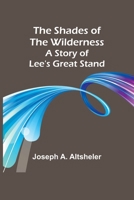 The Shades of the Wilderness: A Story of Lee's Great Stand 9357973044 Book Cover