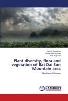 Plant diversity, flora and vegetation of Bat Dai Son Mountain area: Northern Vietnam 6202553367 Book Cover