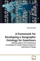A Framework for Developing a Geographic Ontology for Gazetteers: Making explicit the evolutionary knowledge of coastal features based on topological change 3639249283 Book Cover