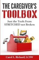 The Caregiver's Toolbox: Just The Tools From STRETCHED Not Broken 0990847659 Book Cover