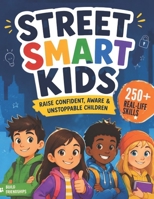Street Smart Kids: A Parent’s Guide to Raising Confident, Aware, and Unstoppable Children with Real-Life Skills for Safety, Decision-Making, and Everyday Confidence B0GXS32ZKV Book Cover