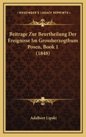 Beitrage Zur Beurtheilung Der Ereignisse Im Grossherzogthum Posen, Book 1 (1848) 1160316147 Book Cover