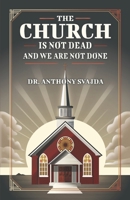The Church Is Not Dead And We Are Not Done: A Guide For Dying Churches To Experience New Life B09BGFB86T Book Cover