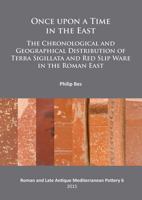 Once Upon a Time in the East: The Chronological and Geographical Distribution of Terra Sigillata and Red Slip Ware in the Roman East 1784911208 Book Cover