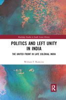 Politics and Left Unity in India: The United Front in Late Colonial India 0367889188 Book Cover