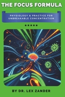 The Focus Formula: Physiology & Practice for Unbreakable Concentration B0F74VGD85 Book Cover