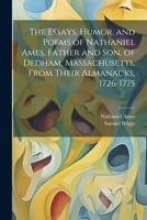 The Essays, Humor, and Poems of Nathaniel Ames, Father and son, of Dedham, Massachusetts, From Their Almanacks, 1726-1775 1021523925 Book Cover