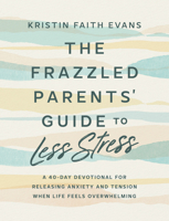 The Frazzled Parents' Guide to Less Stress: A 40-Day Devotional for Releasing Anxiety and Tension B0GGNTCCJ9 Book Cover