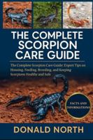 THE COMPLETE SCORPION CARE GUIDE: The Complete Scorpion Care Guide: Expert Tips on Housing, Feeding, Breeding, and Keeping Scorpions Healthy and Safe. B0G4QYPP61 Book Cover