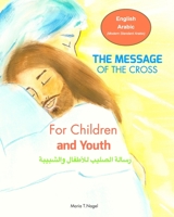The Message of The Cross for Children and Youth - Bilingual English and Arabic 0464582369 Book Cover