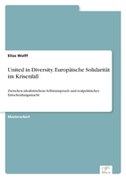 United in Diversity. Europäische Solidarität im Krisenfall: Zwischen idealistischem Selbstanspruch und realpolitischer Entscheidungsmacht 3961169748 Book Cover