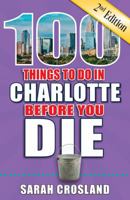 100 Things to Do in Charlotte Before You Die 1681061503 Book Cover