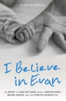 I Believe in Evan: My Fight to Save My Baby from a Devastating Brain Injury and the Forces Against Us 1784189804 Book Cover