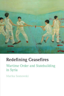Redefining Ceasefires: Wartime Order and Statebuilding in Syria 1009347241 Book Cover