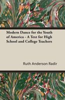 Modern Dance for the Youth of America - A Text for High School and College Teachers 1406738069 Book Cover