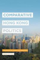 Comparative Hong Kong Politics: A Guidebook for Students and Researchers 9811030952 Book Cover