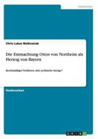 Die Entmachtung Ottos von Northeim als Herzog von Bayern: Rechtm��iges Verfahren oder politische Intrige? 3656563330 Book Cover