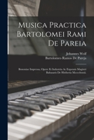 Musica Practica Bartolomei Rami De Pareia: Bononiae Impressa, Opere Et Industria Ac Expensis Magistri Baltasaris De Hiriberia Mcccclxxxii. 1016584830 Book Cover