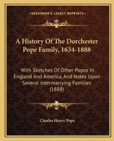 A History of the Dorchester Pope Family. 1634-1888: With Sketches of Other Popes in England and America, and Notes Upon Several Intermarrying Families 1015374913 Book Cover