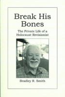 Break His Bones: The Private Life of a Holocaust Revisionist 0972375600 Book Cover