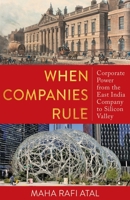When Companies Rule: Corporate Power from the East India Company to Silicon Valley 0231222890 Book Cover